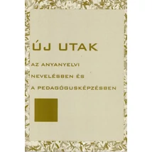 Új utak az anyanyelvi nevelésben és a pedagógusképzésben