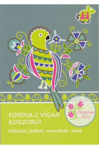 Fordulj vígan koszorú!