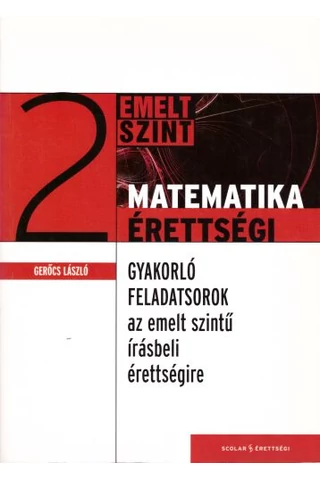 Gyakorló feladatsorok az emelt szintű matematika írásbeli érettségire 2. 
