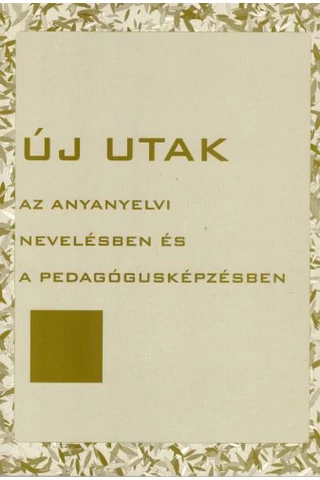 Új utak az anyanyelvi nevelésben és a pedagógusképzésben
