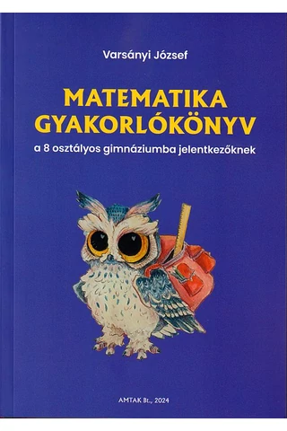 Matematika gyakorlókönyv a 8 osztályos gimnáziumba jelentkezőknek