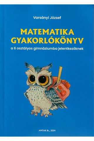 Matematika gyakorlókönyv a 6 osztályos gimnáziumba jelentkezőknek