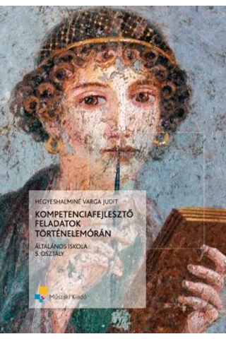Kompetenciafejlesztő feladatok történelemórán 5.osztály (MK-4469-2)