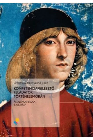 Kompetenciafejlesztő feladatok történelemórán 6.osztály (MK-4470-8)