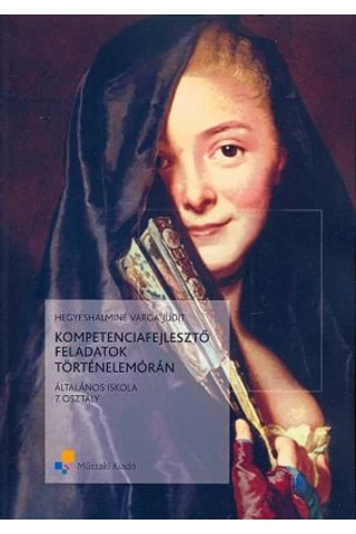Kompetenciafejlesztő feladatok történelemórán 7.osztály (MK-4471-5)