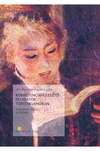Kompetenciafejlesztő feladatok történelemórán 8.osztály (MK-4472-2)