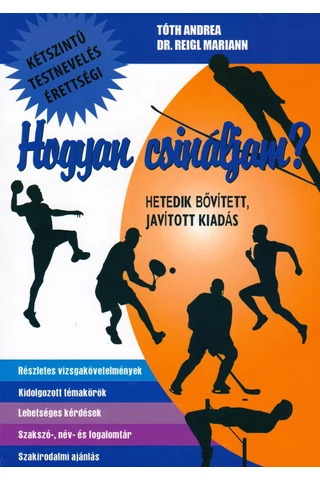 Hogyan csináljam? -kétszintű testnevelés érettségi (hetedik, bővített, javított kiadás)