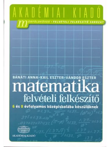 Matematika - Felvételi felkészítő 6 és 8 évfolyamos középiskolába készülőknek