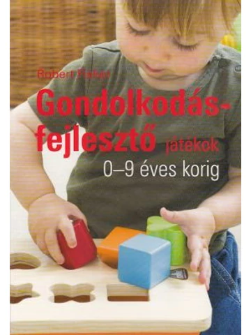 Gondolkodásfejlesztő játékok 0-9 éves korig (MK-4608-5)
