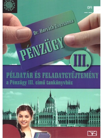 Példatár és feladatgyűjtemény a Pénzügy III. című tankönyvhöz (NT-58344/III/P/1)