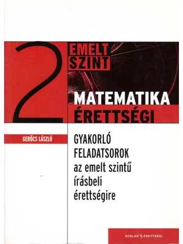 Gyakorló feladatsorok az emelt szintű matematika írásbeli érettségire 2. 