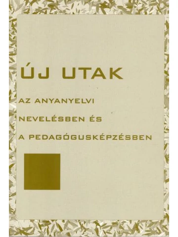 Új utak az anyanyelvi nevelésben és a pedagógusképzésben