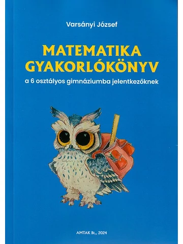 Matematika gyakorlókönyv a 6 osztályos gimnáziumba jelentkezőknek
