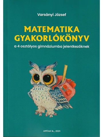 Matematika gyakorlókönyv a 4 osztályos gimnáziumba jelentkezőknek