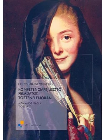 Kompetenciafejlesztő feladatok történelemórán 7.osztály (MK-4471-5)