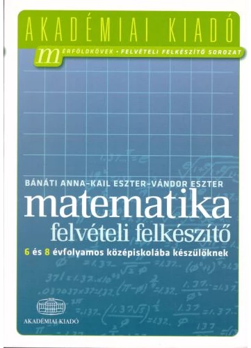 Matematika - Felvételi felkészítő 6 és 8 évfolyamos középiskolába készülőknek tankönyv borító - Bánáti Anna - Kail Eszter - Vándor Eszter