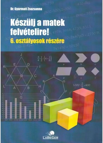 Készülj a matek felvételire! 6. osztályosok részére tankönyv borító - Dr. Gyarmati Zsuzsanna