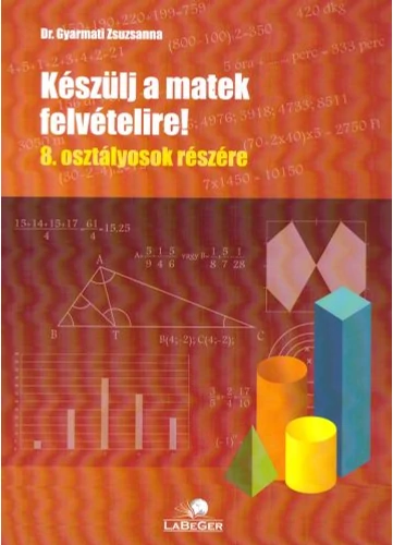 Készülj a matek felvételire! 8. osztályosok részére tankönyv borító - Dr. Gyarmati Zsuzsanna