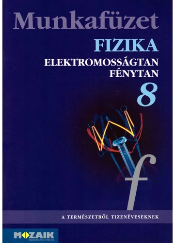 Fizika 8. munkafüzet (MS-2868T) tankönyv borító - Bonifert Domonkosné Dr., Halász Tibor Dr., Kövesdi Katalin Dr., Miskolczi Józsefné Dr., Molnár Györgyné dr., Sós Katalin