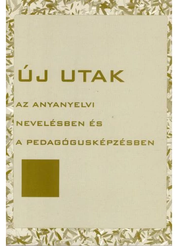 Új utak az anyanyelvi nevelésben és a pedagógusképzésben tankönyv borító - Benczik Vilmos szerkesztő