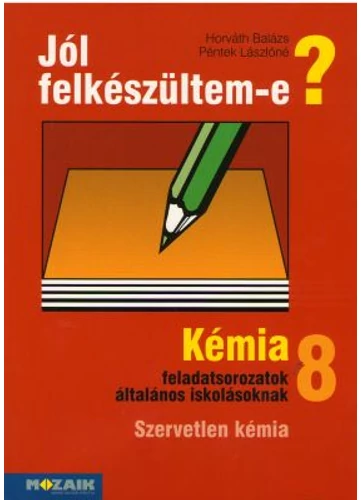 Jól felkészültem-e? Kémia 8.osztály (MS-2526) tankönyv borító - Horváth Balázs - Péntek Lászlóné