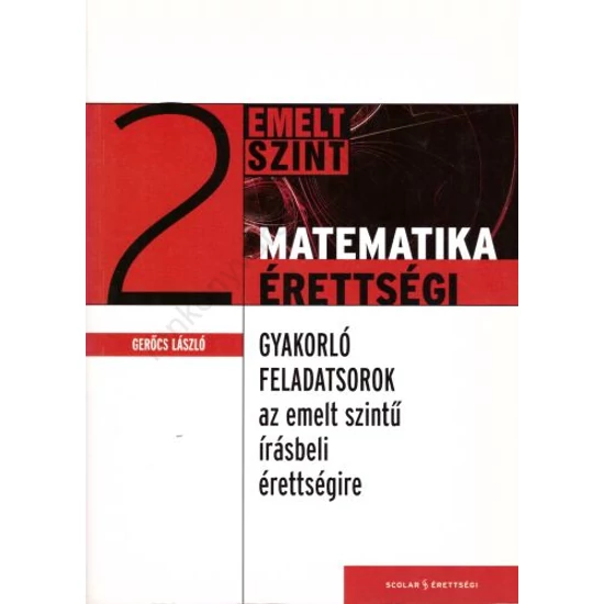 Gyakorló feladatsorok az emelt szintű matematika írásbeli érettségire 2. 