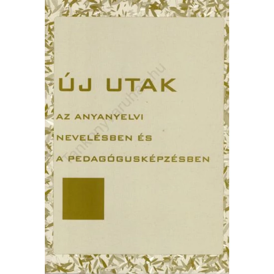 Új utak az anyanyelvi nevelésben és a pedagógusképzésben