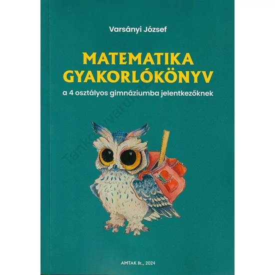 Matematika gyakorlókönyv a 4 osztályos gimnáziumba jelentkezőknek